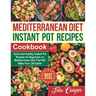 Mediterranean Diet Instant Pot Recipes Cookbook: Quick and Healthy Instant Pot Recipes for Beginners on Mediterranean Diet That Will Make Your Life Ea
