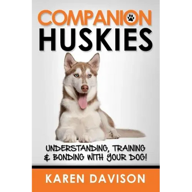 Companion Huskies: Understanding, Training and Bonding with your Dog!
