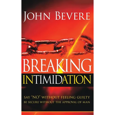 Breaking Intimidation: Say "No" Without Feeling Guilty. Be Secure Without the Approval of Man