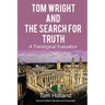 Tom Wright and the Search for Truth: A Theological Evaluation 2nd edition revised and expanded