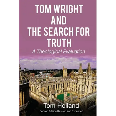 Tom Wright and the Search for Truth: A Theological Evaluation 2nd edition revised and expanded