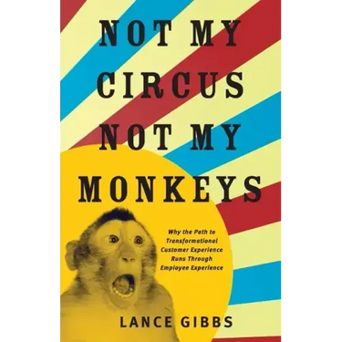 Not My Circus, Not My Monkeys: Why the Path to Transformational Customer Experience Runs Through Employee Experience