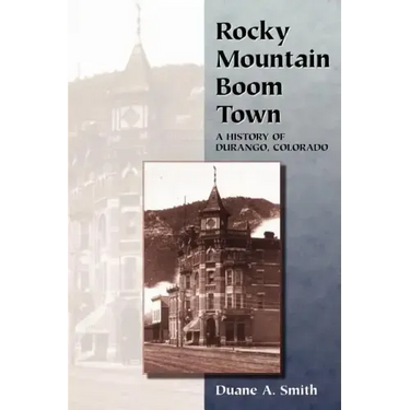 Rocky Mountain Boom Town: A History of Durango, Colorado