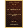 The Friendly Arctic V1: The Story Of Five Years In Polar Regions