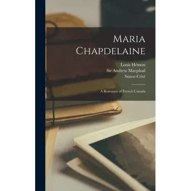 Maria Chapdelaine: a Romance of French Canada