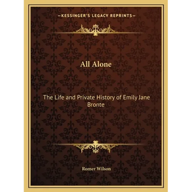 All Alone: The Life and Private History of Emily Jane Bronte