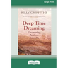 Deep Time Dreaming: Uncovering Ancient Australia (16pt Large Print Edition)