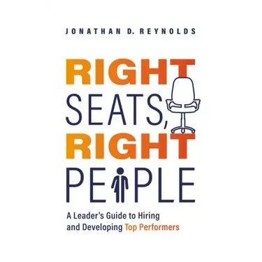 Right Seats, Right People: A Leader's Guide to Hiring and Developing Top Performers