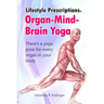 Lifestyle Prescriptions(R) Organ-Mind-Brain Yoga: There's a yoga pose for every organ in your body