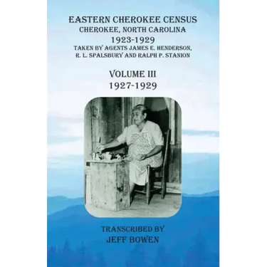 Eastern Cherokee Census, Cherokee, North Carolina, 1923-1929, Volume III (1927-1929): Taken by Agents James E. Henderson, R. L. Spalsbury and Ralph P.