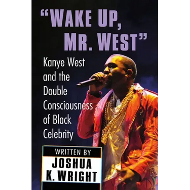 "Wake Up, Mr. West": Kanye West and the Double Consciousness of Black Celebrity