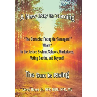"The Obstacles Facing Our Teenagers!" Where? in the Justice System, Schools, Workplaces, Voting Booths, and Beyond!: A New Day Is Coming the Sun Is Ri