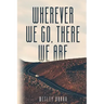 Wherever We Go, There We Are
