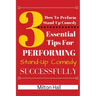 How To Perform Stand-Up Comedy Successfully: 3 Essential Tips For Performing Stand-Up Comedy Successfully