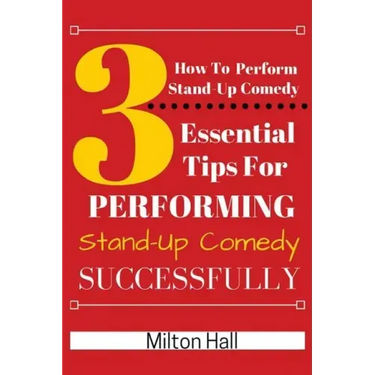 How To Perform Stand-Up Comedy Successfully: 3 Essential Tips For Performing Stand-Up Comedy Successfully