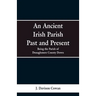 An Ancient Irish Parish Past and Present: Being the Parish of Donaghmore County Down