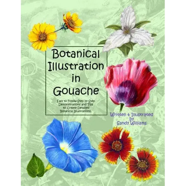 Botanical Illustration in Gouache: Easy to Follow Step by Step Demonstrations to Create Detailed Botanical Illustrations