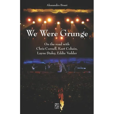 We Were Grunge: On the road with Chris Cornell, Kurt Cobain, Layne Staley, Eddie Vedder