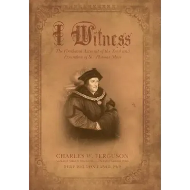 I Witness: The Firsthand Account of the Trial and Execution of Sir Thomas More