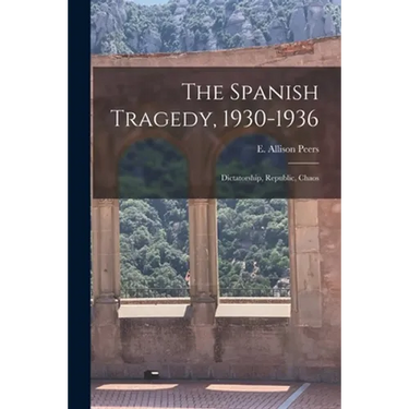 The Spanish Tragedy, 1930-1936; Dictatorship, Republic, Chaos