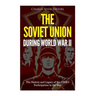 The Soviet Union during World War II: The History and Legacy of the USSR's Participation in the War