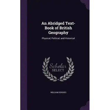 An Abridged Text-Book of British Geography: Physical, Political, and Historical