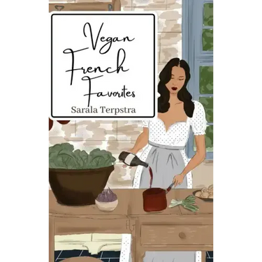 Vegan French Favorites: 30 Beloved French Recipes Reimagined