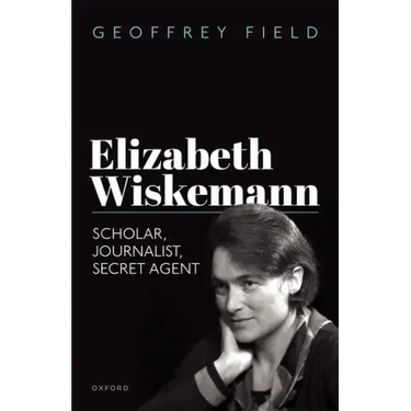 Elizabeth Wiskemann: Scholar, Journalist, Secret Agent
