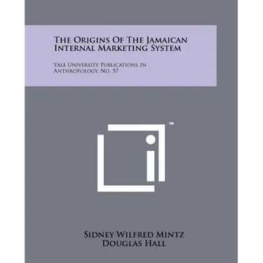 The Origins Of The Jamaican Internal Marketing System: Yale University Publications In Anthropology, No. 57