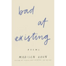 Bad At Existing: Poems