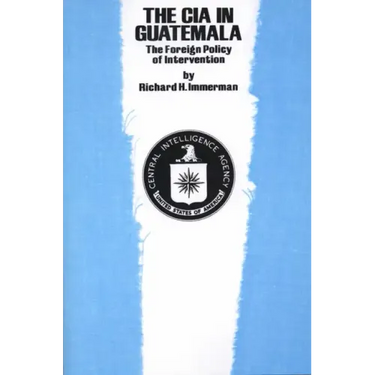 The CIA in Guatemala: The Foreign Policy of Intervention
