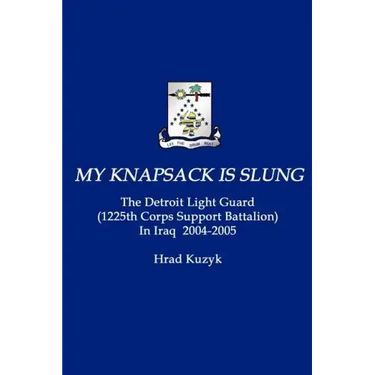 My Knapsack Is Slung: The Detroit Light Guard (1225th Corps Support Battalion) in Iraq 2004-2005