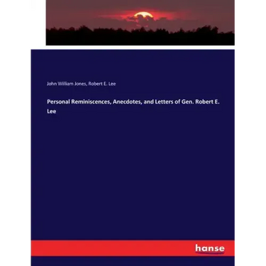 Personal Reminiscences, Anecdotes, and Letters of Gen. Robert E. Lee