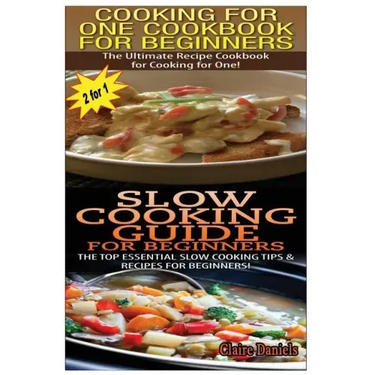 Cooking for One Cookbook for Beginners & Slow Cooking Guide for Beginners