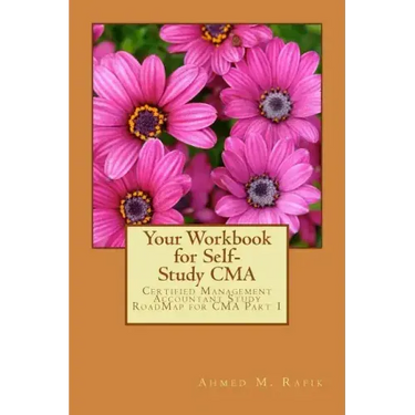 Your Workbook for Self-study CMA: Certified Management Accountant RoadMap CMA Part 1