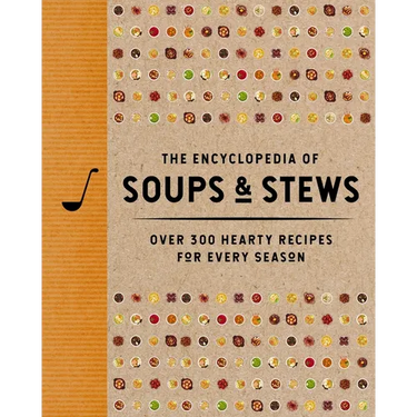 The Encyclopedia of Soups and Stews: Over 300 Hearty Recipes for Every Season
