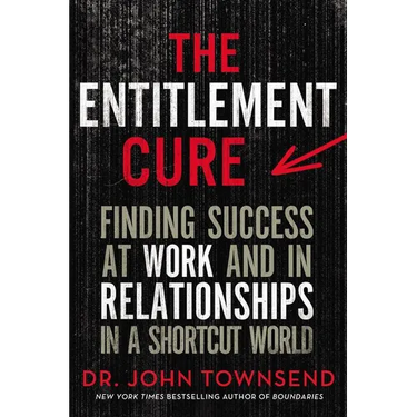 The Entitlement Cure: Finding Success at Work and in Relationships in a Shortcut World