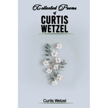 Collected Poems of Curtis Wetzel
