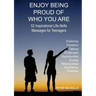 Enjoy Being Proud of Who You Are: 52 Inspirational Life-Skills Messages for Teenagers