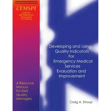 Developing and Using Quality Indicators for Emergency Medical Services Evaluation and Improvement: A Resource Manual for EMS Quality Managers