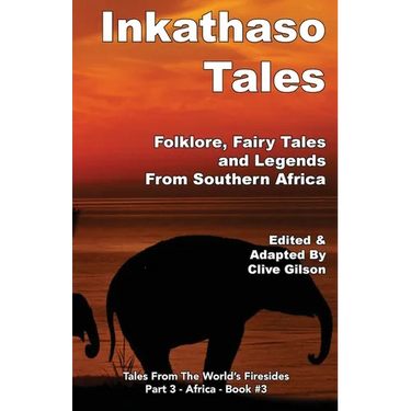 Inkathaso Tales: Folklore, Legends and Fairy Tales From Southern Africa