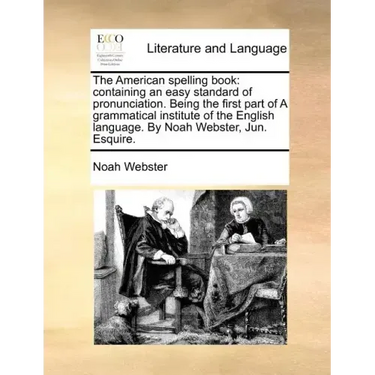 The American Spelling Book: Containing an Easy Standard of Pronunciation. Being the First Part of a Grammatical Institute of the English Language.