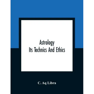 Astrology; Its Technics And Ethics