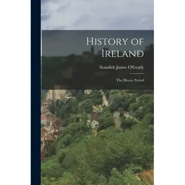 History of Ireland: The Heroic Period