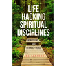 Life Hacking Spiritual Disciplines: How to Find God in a Noisy World