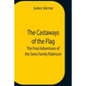 The Castaways Of The Flag; The Final Adventures Of The Swiss Family Robinson