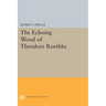 The Echoing Wood of Theodore Roethke