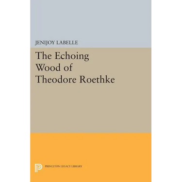 The Echoing Wood of Theodore Roethke