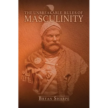 The Unbreakable Rules For Masculinity: Learn how to make nearly any woman submit to you and practically beg for it too!