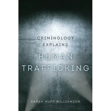 Criminology Explains Human Trafficking: Volume 3
